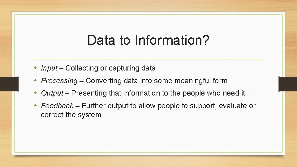Data to Information? • • Input – Collecting or capturing data Processing – Converting