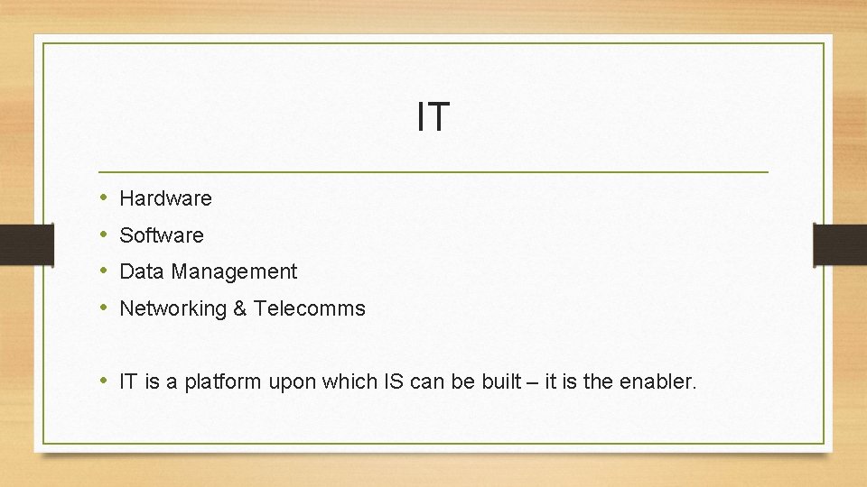 IT • • Hardware Software Data Management Networking & Telecomms • IT is a