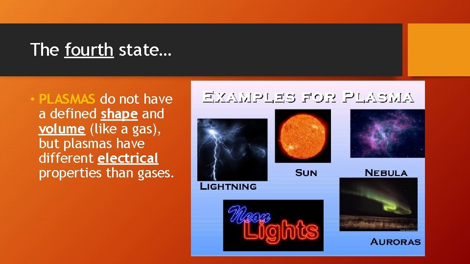 The fourth state… • PLASMAS do not have a defined shape and volume (like