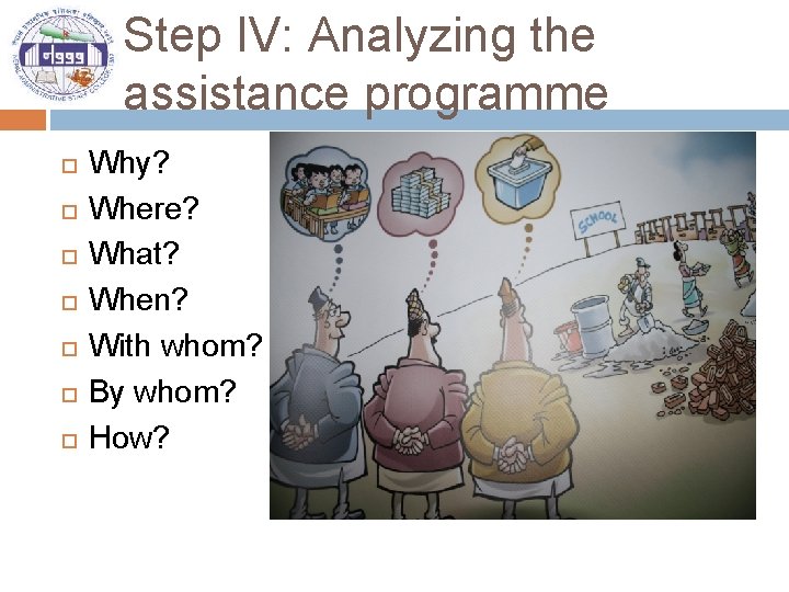 Step IV: Analyzing the assistance programme Why? Where? What? When? With whom? By whom?