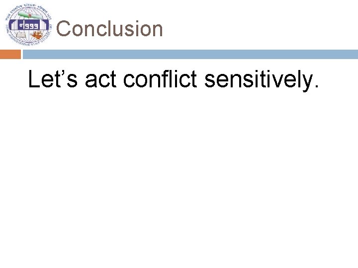 Conclusion Let’s act conflict sensitively. 
