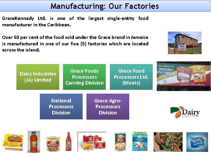 Manufacturing: Our Factories Grace. Kennedy Ltd. is one of the largest single-entity food manufacturer Manufacturing: Our Factories Grace. Kennedy Ltd. is one of the largest single-entity food manufacturer