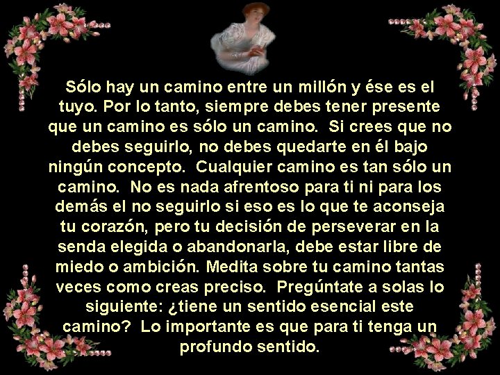 Sólo hay un camino entre un millón y ése es el tuyo. Por lo Sólo hay un camino entre un millón y ése es el tuyo. Por lo
