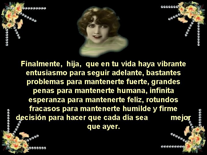 Finalmente, hija, que en tu vida haya vibrante entusiasmo para seguir adelante, bastantes problemas Finalmente, hija, que en tu vida haya vibrante entusiasmo para seguir adelante, bastantes problemas