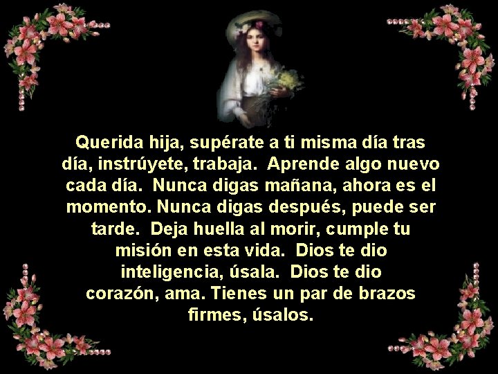 Querida hija, supérate a ti misma día tras día, instrúyete, trabaja. Aprende algo nuevo Querida hija, supérate a ti misma día tras día, instrúyete, trabaja. Aprende algo nuevo