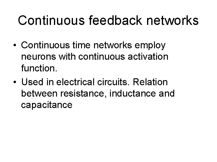 Continuous feedback networks • Continuous time networks employ neurons with continuous activation function. • Continuous feedback networks • Continuous time networks employ neurons with continuous activation function. •