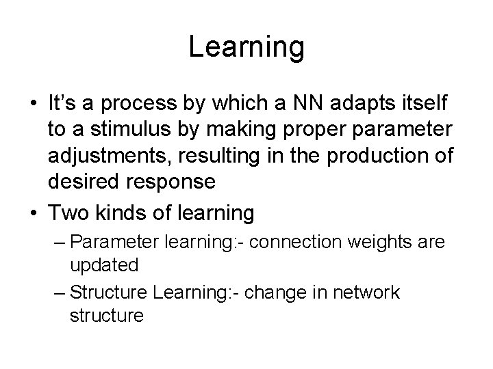 Learning • It’s a process by which a NN adapts itself to a stimulus Learning • It’s a process by which a NN adapts itself to a stimulus