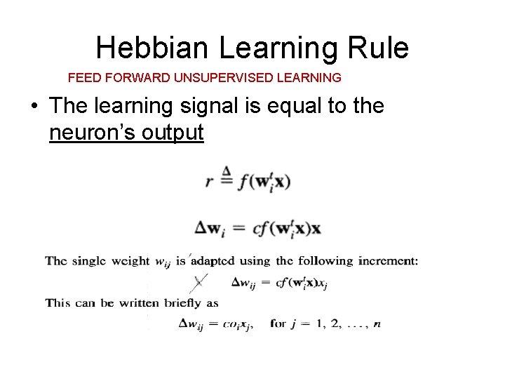 Hebbian Learning Rule FEED FORWARD UNSUPERVISED LEARNING • The learning signal is equal to Hebbian Learning Rule FEED FORWARD UNSUPERVISED LEARNING • The learning signal is equal to