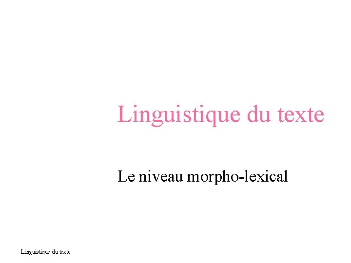 Linguistique du texte Le niveau morpho-lexical Linguistique du texte 