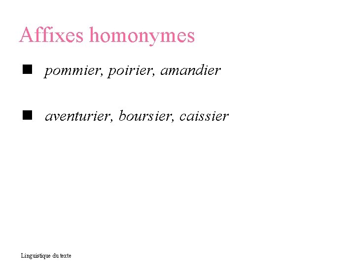 Affixes homonymes pommier, poirier, amandier aventurier, boursier, caissier Linguistique du texte 