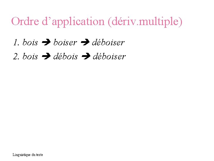 Ordre d’application (dériv. multiple) 1. boiser déboiser 2. bois déboiser Linguistique du texte 