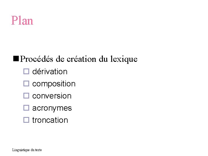 Plan Procédés de création du lexique dérivation composition conversion acronymes troncation Linguistique du texte