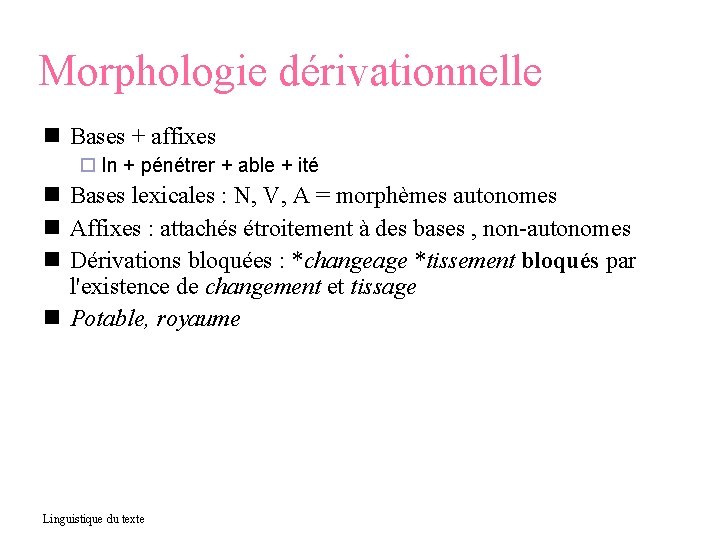 Morphologie dérivationnelle Bases + affixes In + pénétrer + able + ité Bases lexicales