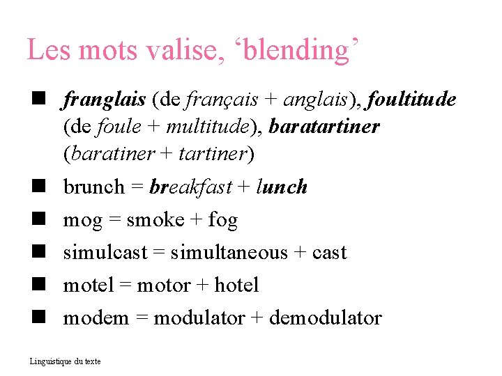 Les mots valise, ‘blending’ franglais (de français + anglais), foultitude (de foule + multitude),
