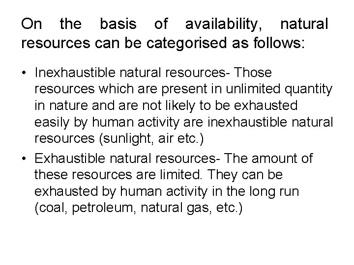 On the basis of availability, natural resources can be categorised as follows: • Inexhaustible