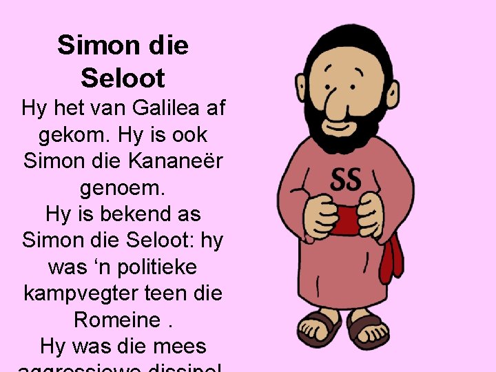 Simon die Seloot Hy het van Galilea af gekom. Hy is ook Simon die
