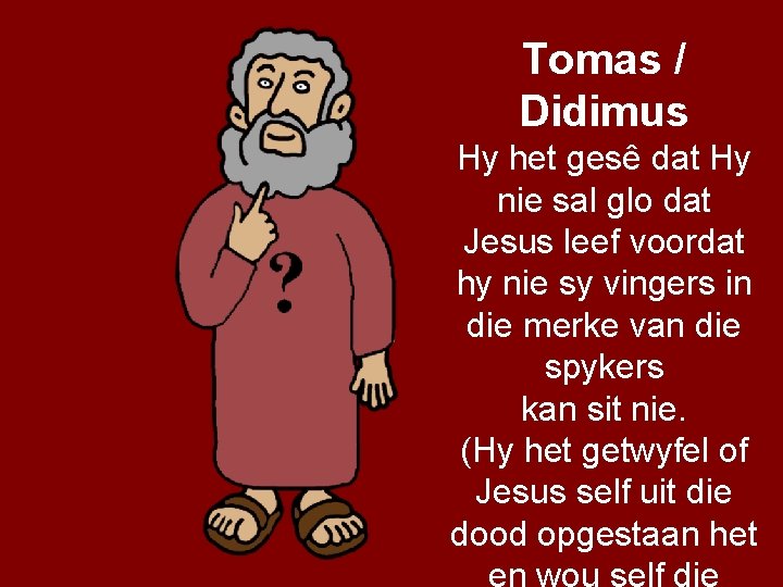 Tomas / Didimus Hy het gesê dat Hy nie sal glo dat Jesus leef