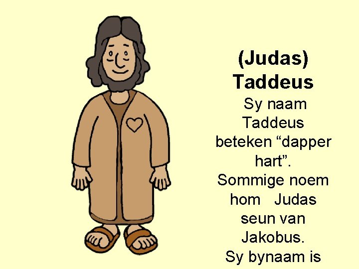 (Judas) Taddeus Sy naam Taddeus beteken “dapper hart”. Sommige noem hom Judas seun van