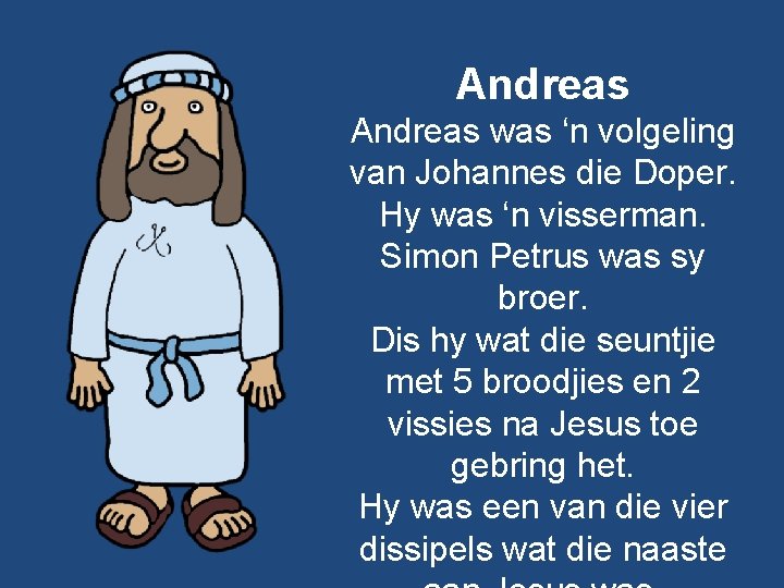 Andreas was ‘n volgeling van Johannes die Doper. Hy was ‘n visserman. Simon Petrus