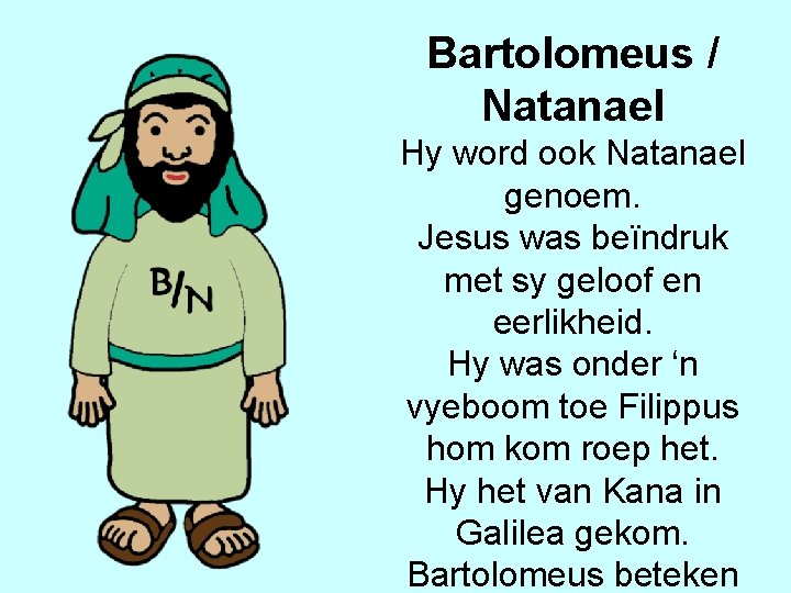 Bartolomeus / Natanael Hy word ook Natanael genoem. Jesus was beïndruk met sy geloof