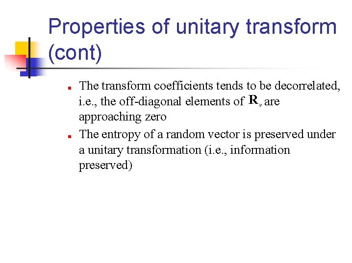 Properties of unitary transform (cont) ■ ■ The transform coefficients tends to be decorrelated,