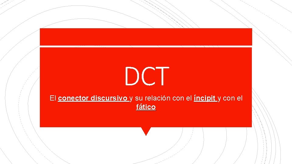 DCT El conector discursivo y su relación con el íncipit y con el fático