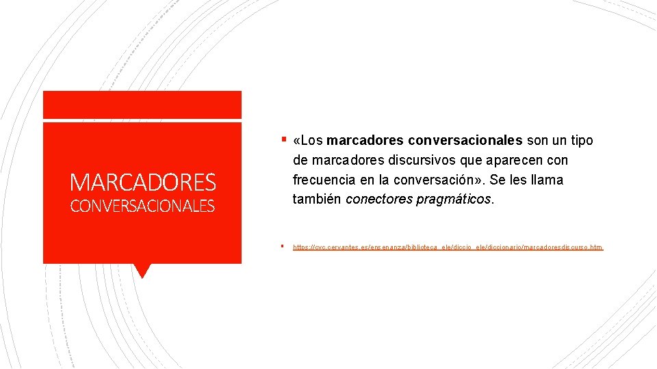 § «Los marcadores conversacionales son un tipo de marcadores discursivos que aparecen con frecuencia