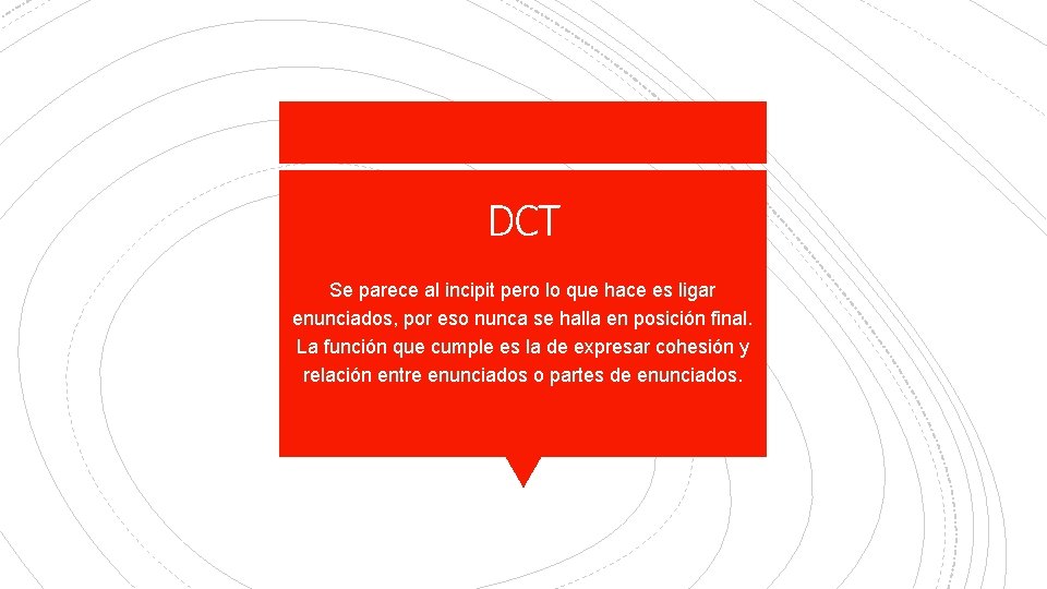 DCT Se parece al incipit pero lo que hace es ligar enunciados, por eso