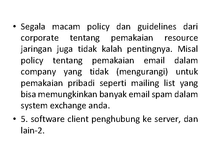 • Segala macam policy dan guidelines dari corporate tentang pemakaian resource jaringan juga • Segala macam policy dan guidelines dari corporate tentang pemakaian resource jaringan juga