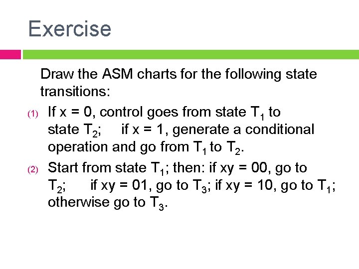 Exercise Draw the ASM charts for the following state transitions: (1) If x =