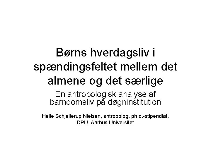 Børns hverdagsliv i spændingsfeltet mellem det almene og det særlige En antropologisk analyse af