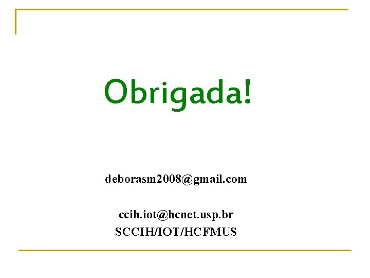 Obrigada! deborasm 2008@gmail. com ccih. iot@hcnet. usp. br SCCIH/IOT/HCFMUS 