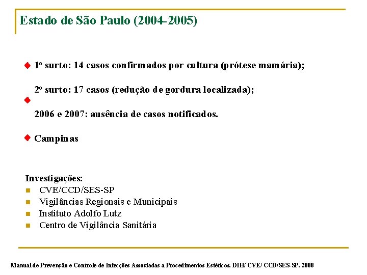 Estado de São Paulo (2004 -2005) 1 o surto: 14 casos confirmados por cultura