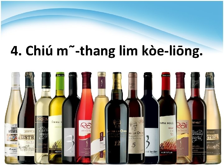 4. Chiú m˜-thang lim kòe-liōng. 