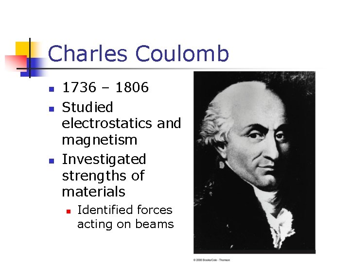 Charles Coulomb n n n 1736 – 1806 Studied electrostatics and magnetism Investigated strengths