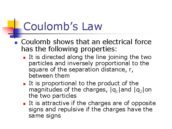 Coulomb’s Law n Coulomb shows that an electrical force has the following properties: n