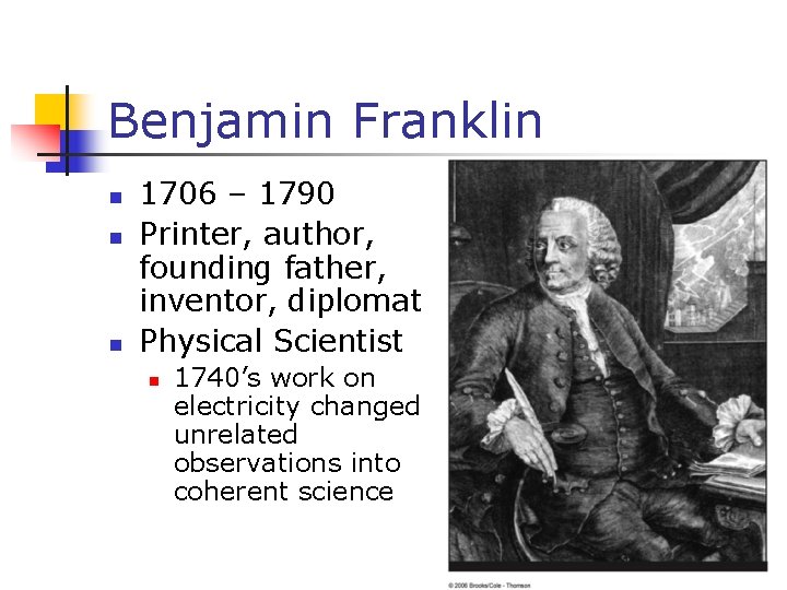 Benjamin Franklin n 1706 – 1790 Printer, author, founding father, inventor, diplomat Physical Scientist