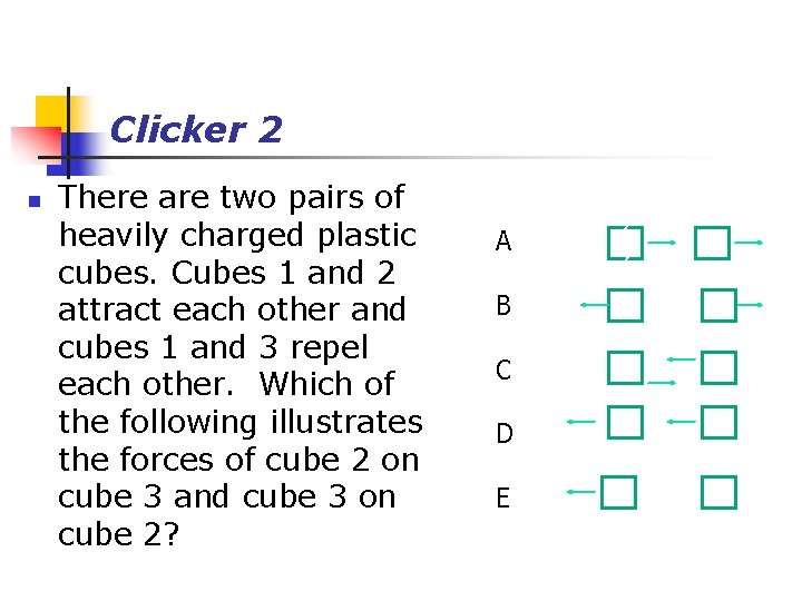Clicker 2 n There are two pairs of heavily charged plastic cubes. Cubes 1
