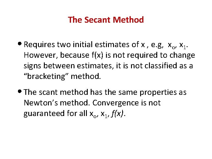 The Secant Method • Requires two initial estimates of x , e. g, x