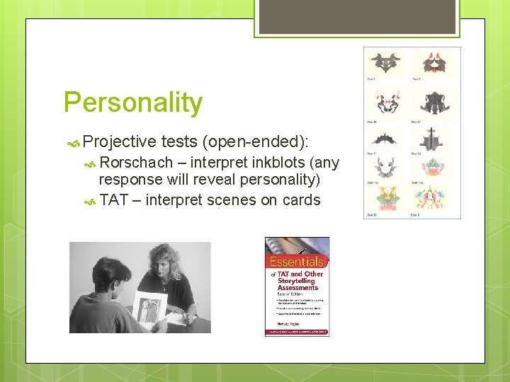 Personality Projective tests (open-ended): Rorschach – interpret inkblots (any response will reveal personality) TAT