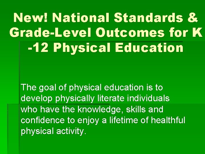New! National Standards & Grade-Level Outcomes for K -12 Physical Education The goal of
