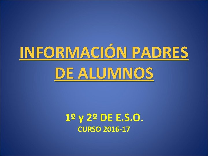INFORMACIÓN PADRES DE ALUMNOS 1º y 2º DE E. S. O. CURSO 2016 -17