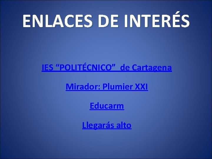 ENLACES DE INTERÉS IES “POLITÉCNICO” de Cartagena Mirador: Plumier XXI Educarm Llegarás alto 