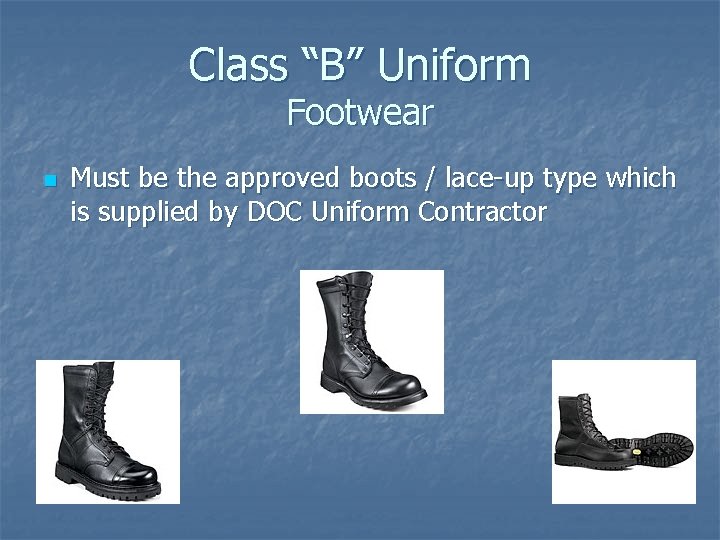 Class “B” Uniform Footwear n Must be the approved boots / lace-up type which