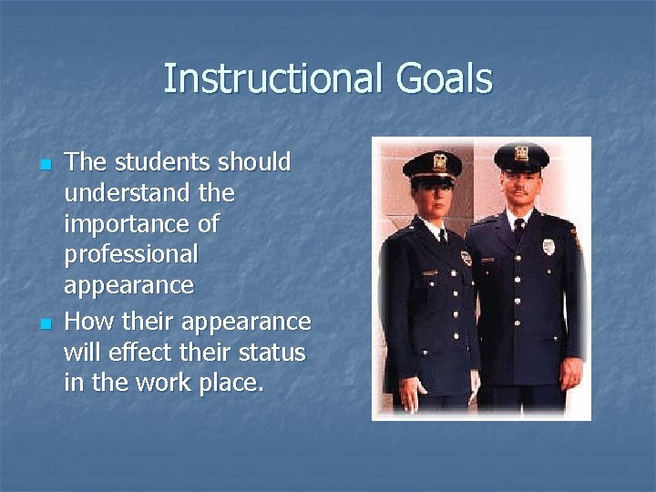 Instructional Goals n n The students should understand the importance of professional appearance How