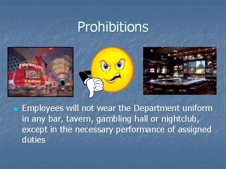 Prohibitions n Employees will not wear the Department uniform in any bar, tavern, gambling
