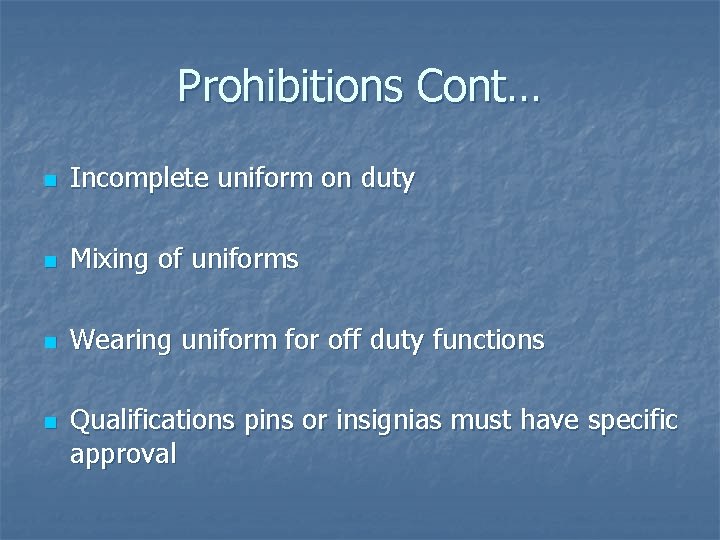 Prohibitions Cont… n Incomplete uniform on duty n Mixing of uniforms n Wearing uniform