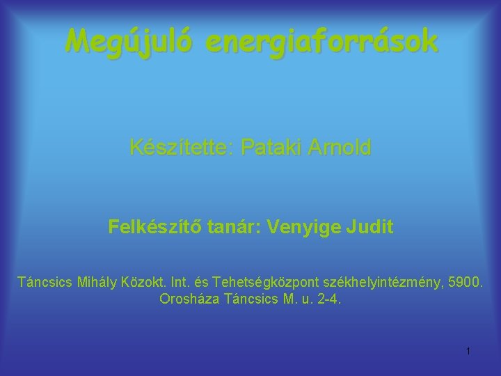 Megújuló energiaforrások Készítette: Pataki Arnold Felkészítő tanár: Venyige Judit Táncsics Mihály Közokt. Int. és