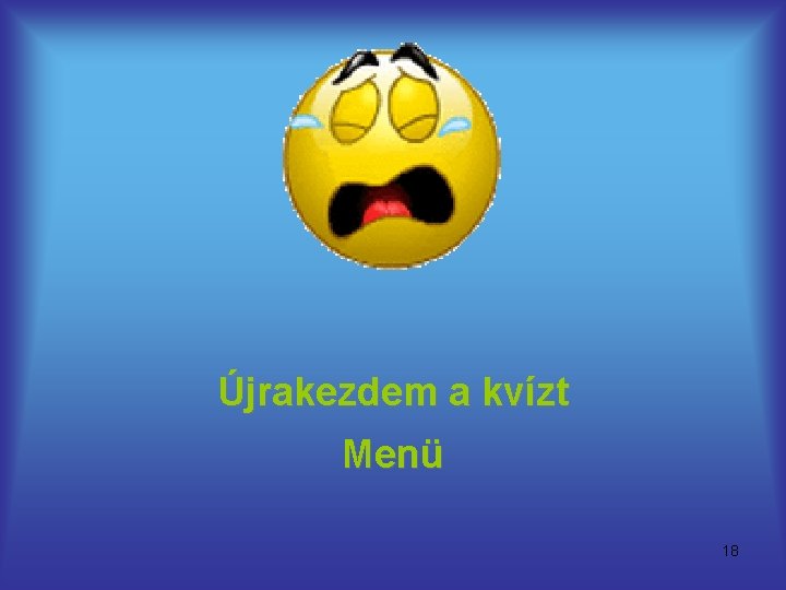 Újrakezdem a kvízt Menü 18 Újrakezdem a kvízt Menü 18