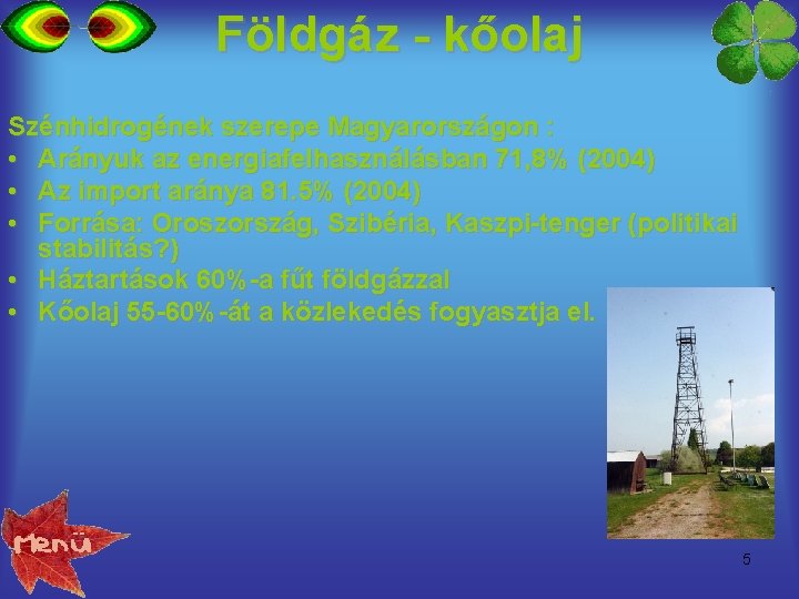 Földgáz - kőolaj Szénhidrogének szerepe Magyarországon : • Arányuk az energiafelhasználásban 71, 8% (2004)